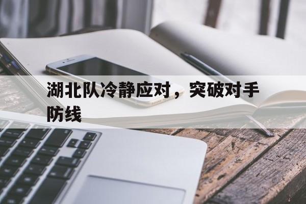 包含湖北队冷静应对，突破对手防线的词条