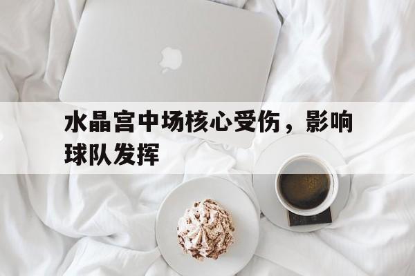 包含水晶宫中场核心受伤，影响球队发挥的词条